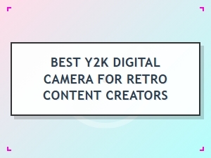 Best Y2k Digital Cameras for Retro Content Creators in 2024