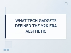 Iconic Tech Gadgets That Shaped the Y2k Aesthetic